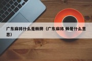 广东麻将什么是赖牌（广东麻将 赖是什么意思）