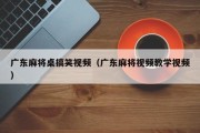 广东麻将桌搞笑视频（广东麻将视频教学视频）