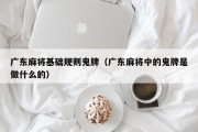 广东麻将基础规则鬼牌（广东麻将中的鬼牌是做什么的）