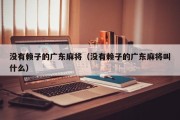 没有赖子的广东麻将（没有赖子的广东麻将叫什么）