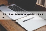 真人打麻将广东加红中（广东麻将打红中怎么玩）