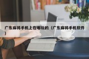广东麻将手机上在哪玩的（广东麻将手机软件）